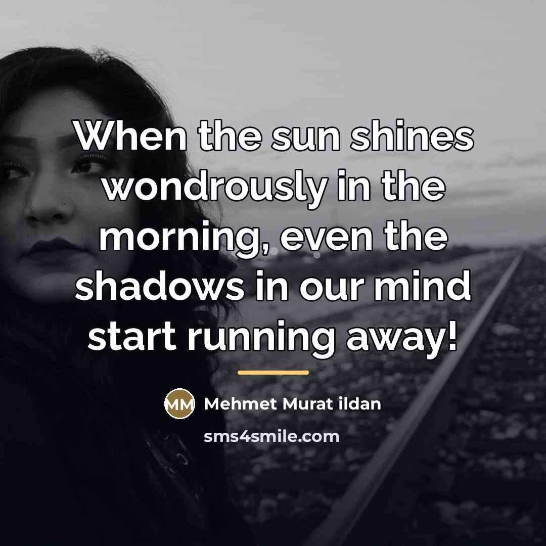 “When the sun shines wondrously in the morning, even the…” quote by Mehmet Murat Ildan