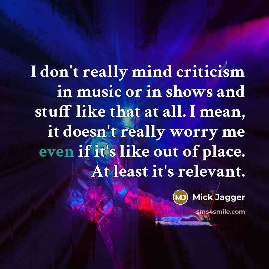 “I don't really mind criticism in music or in shows…” quote by Mick Jagger