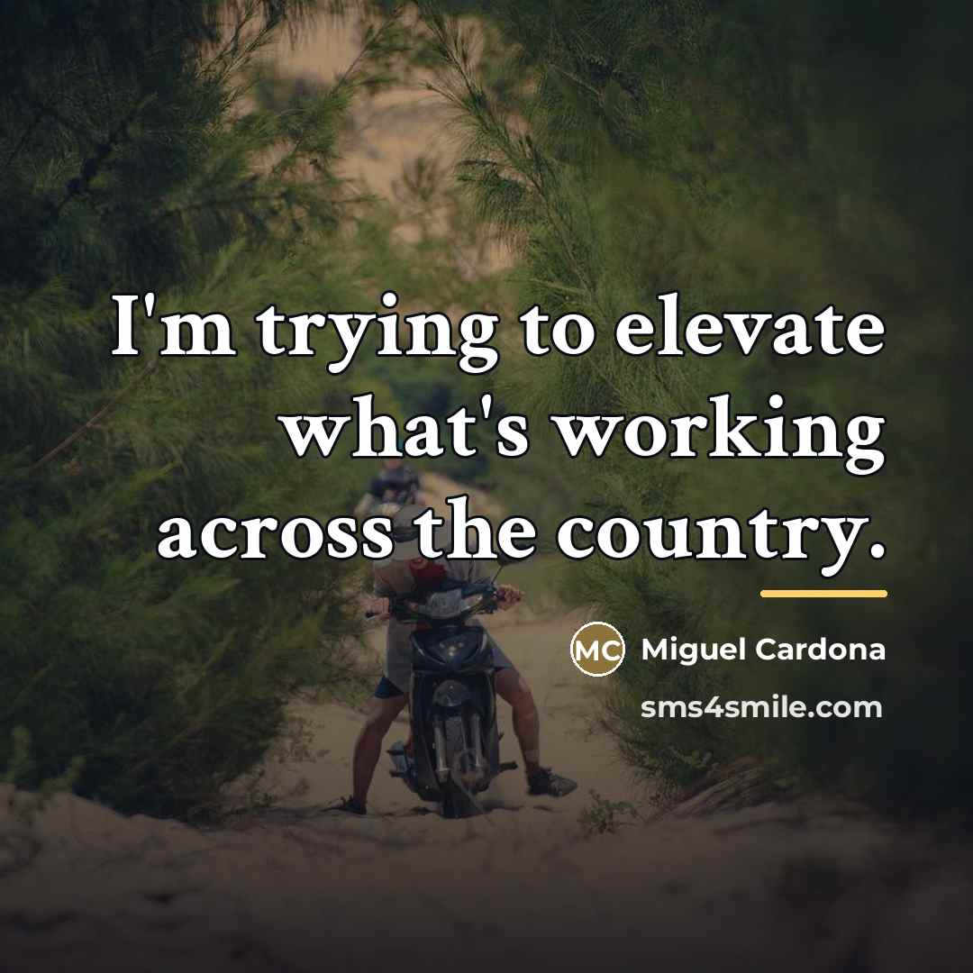 “I'm trying to elevate what's working across the country.…” quote by Miguel Cardona