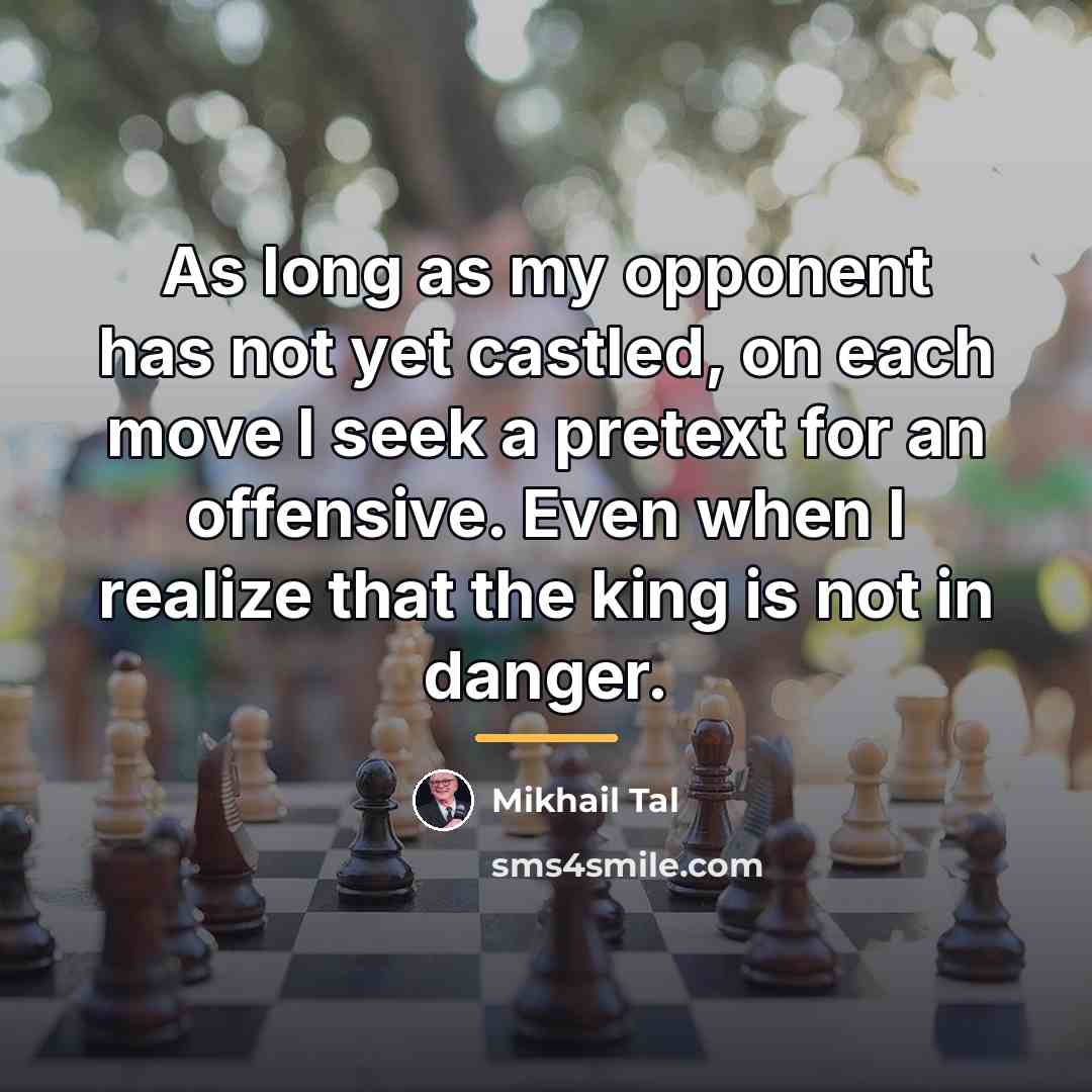 “As long as my opponent has not yet castled, on…” quote by Mikhail Tal