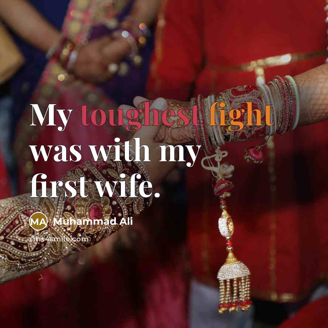 “My toughest fight was with my first wife.” quote by Muhammad Ali