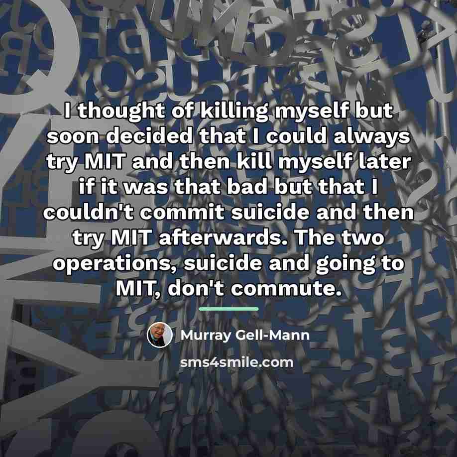 “I thought of killing myself but soon decided that I…” quote by Murray Gell-Mann