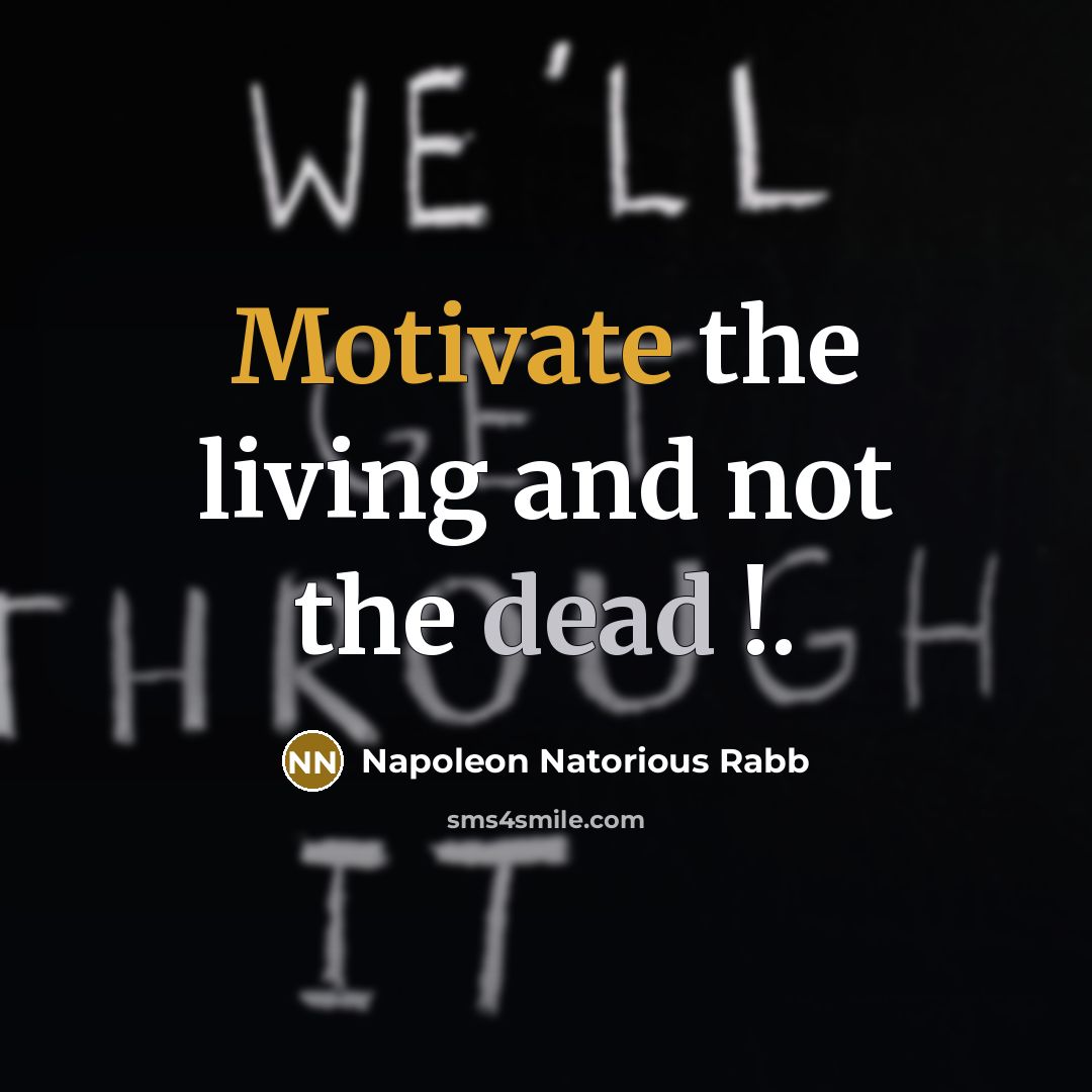 “Motivate the living and not the dead !.…” quote by Napoleon Natorious Rabb