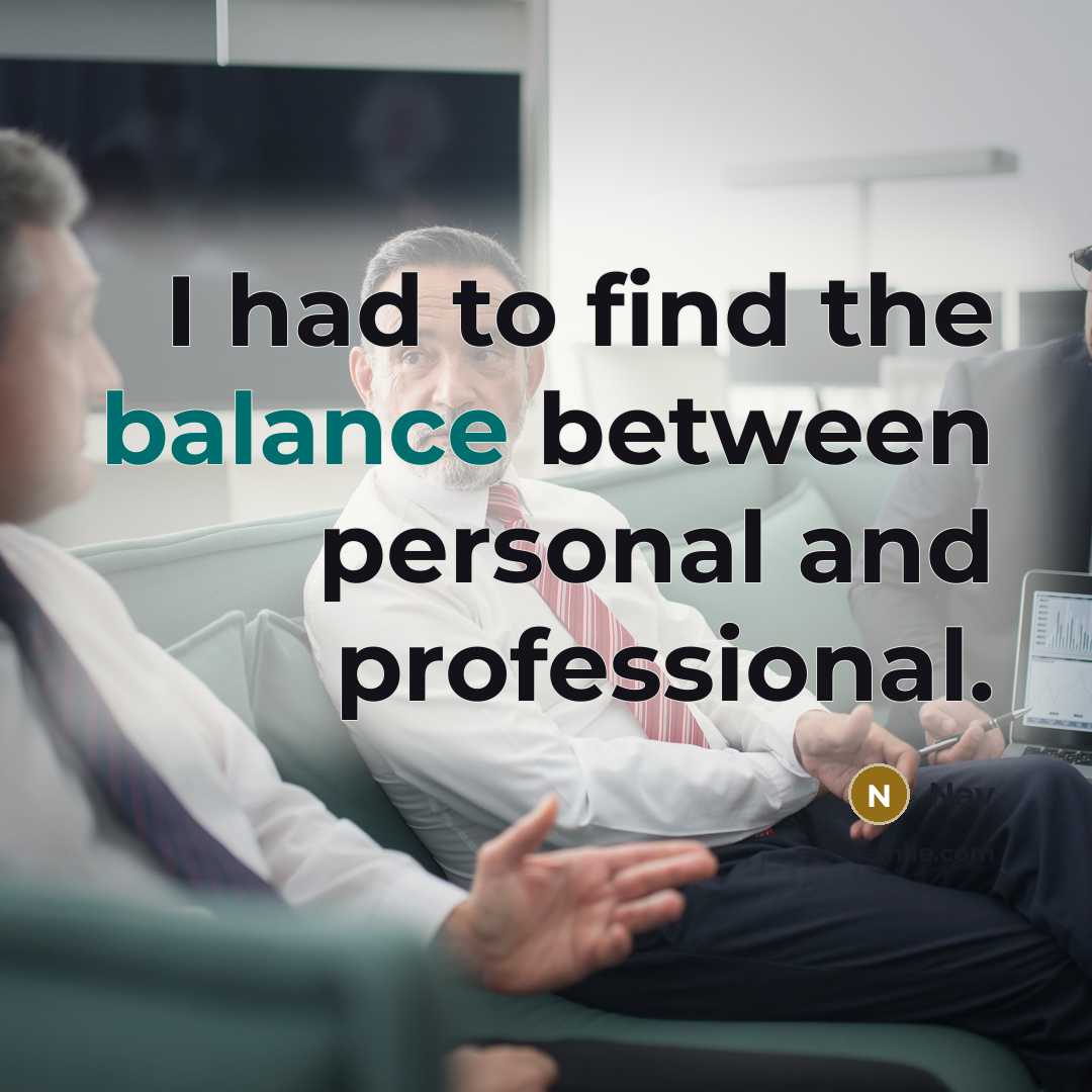“I had to find the balance between personal and professional.…” quote by Nav