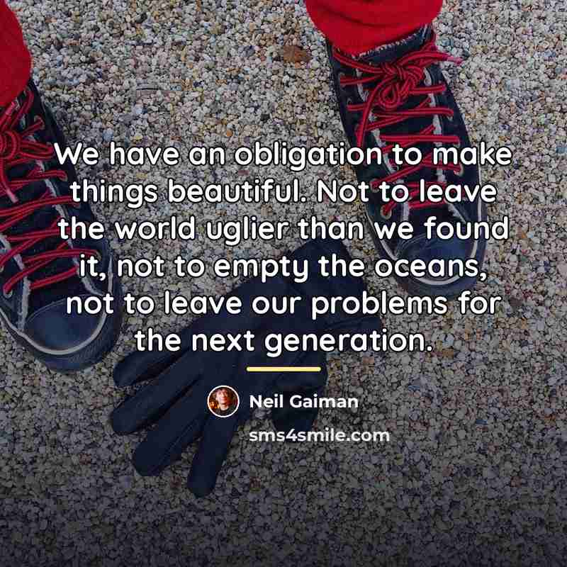 “We have an obligation to make things beautiful. Not to…” quote by Neil Gaiman