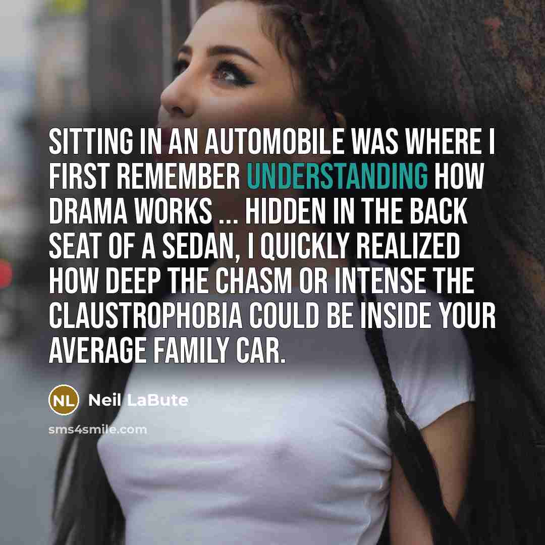 “Sitting in an automobile was where I first remember understanding…” quote by Neil LaBute