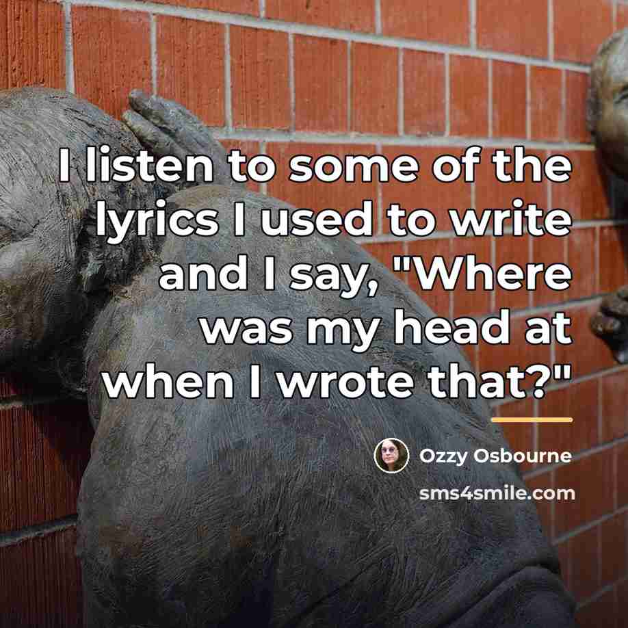 “I listen to some of the lyrics I used to…” quote by Ozzy Osbourne
