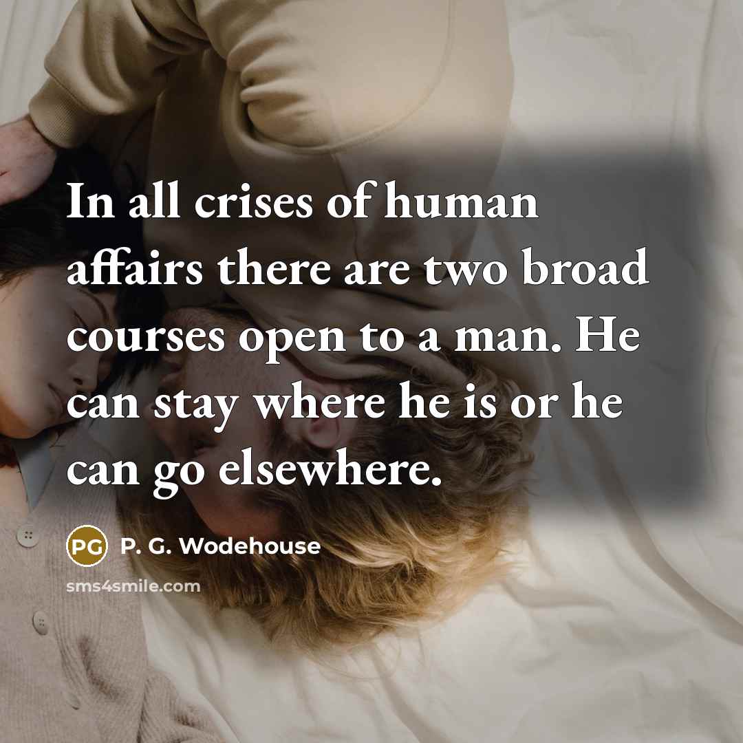 “In all crises of human affairs there are two broad…” quote by P. G. Wodehouse