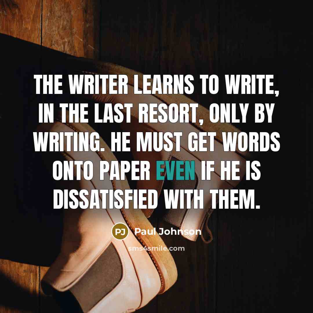 “The writer learns to write, in the last resort, only…” quote by Paul Johnson