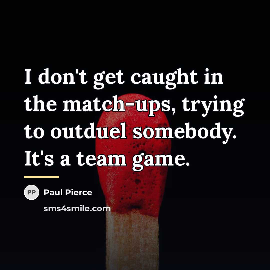 “I don't get caught in the match-ups, trying to outduel…” quote by Paul Pierce