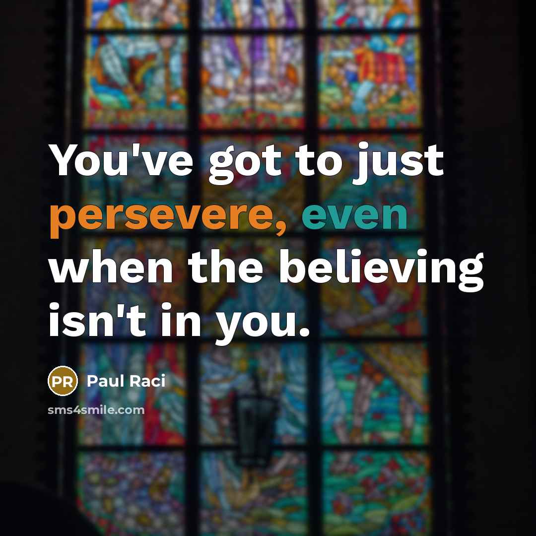 “You've got to just persevere, even when the believing isn't…” quote by Paul Raci