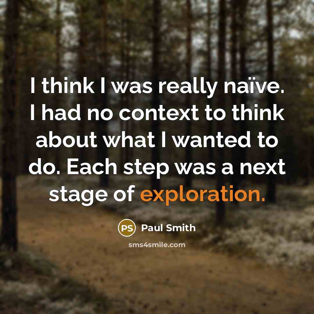 “I think I was really naïve. I had no context…” quote by Paul Smith
