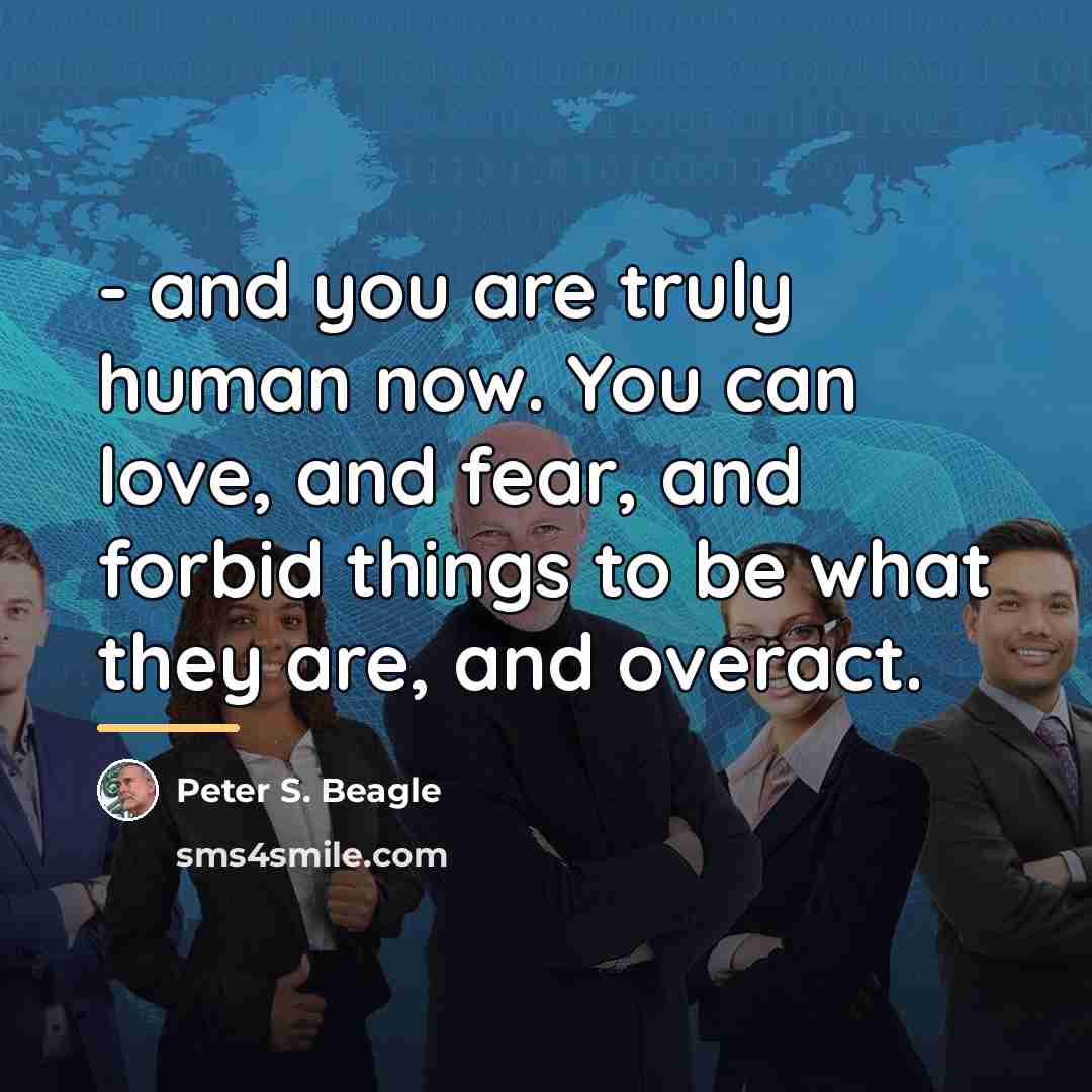 “- and you are truly human now. You can love,…” quote by Peter S. Beagle
