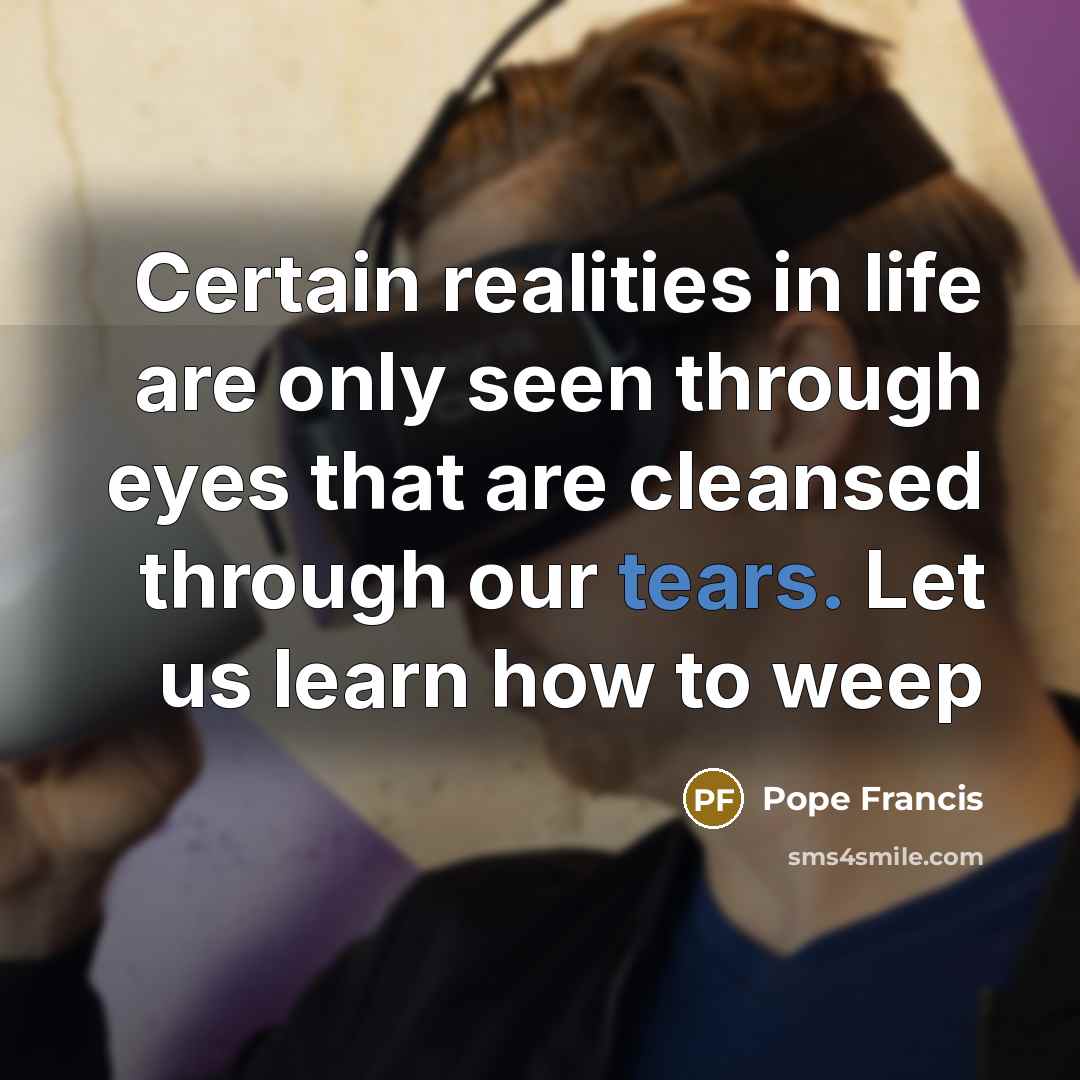 “Certain realities in life are only seen through eyes that…” quote by Pope Francis
