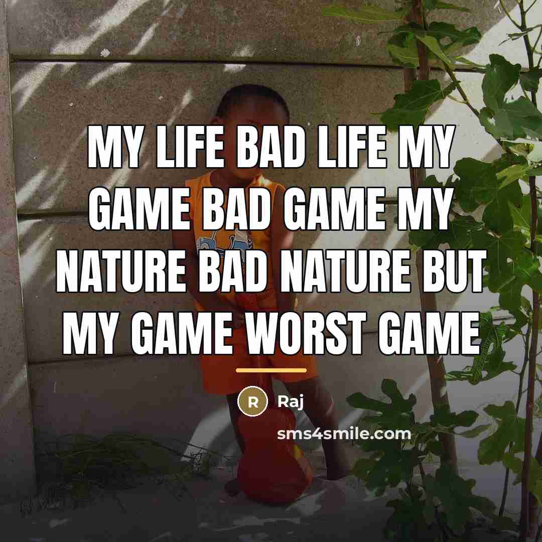 “MY LIFE BAD LIFE MY GAME BAD GAME MY NATURE…” quote by RAJ