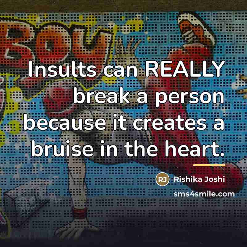 “Insults can REALLY break a person because it creates a…” quote by Rishika Joshi