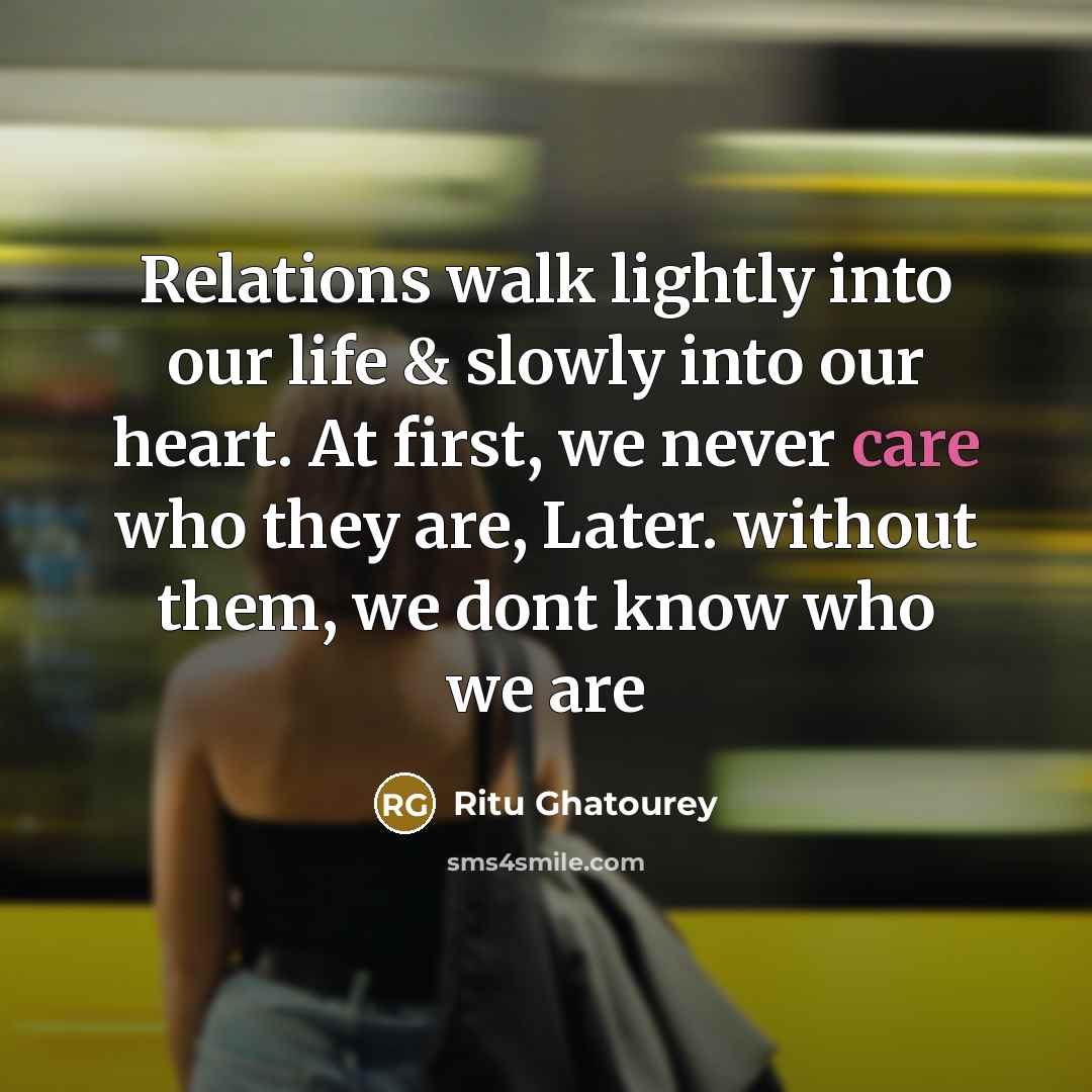 “Relations walk lightly into our life & slowly into our…” quote by Ritu Ghatourey