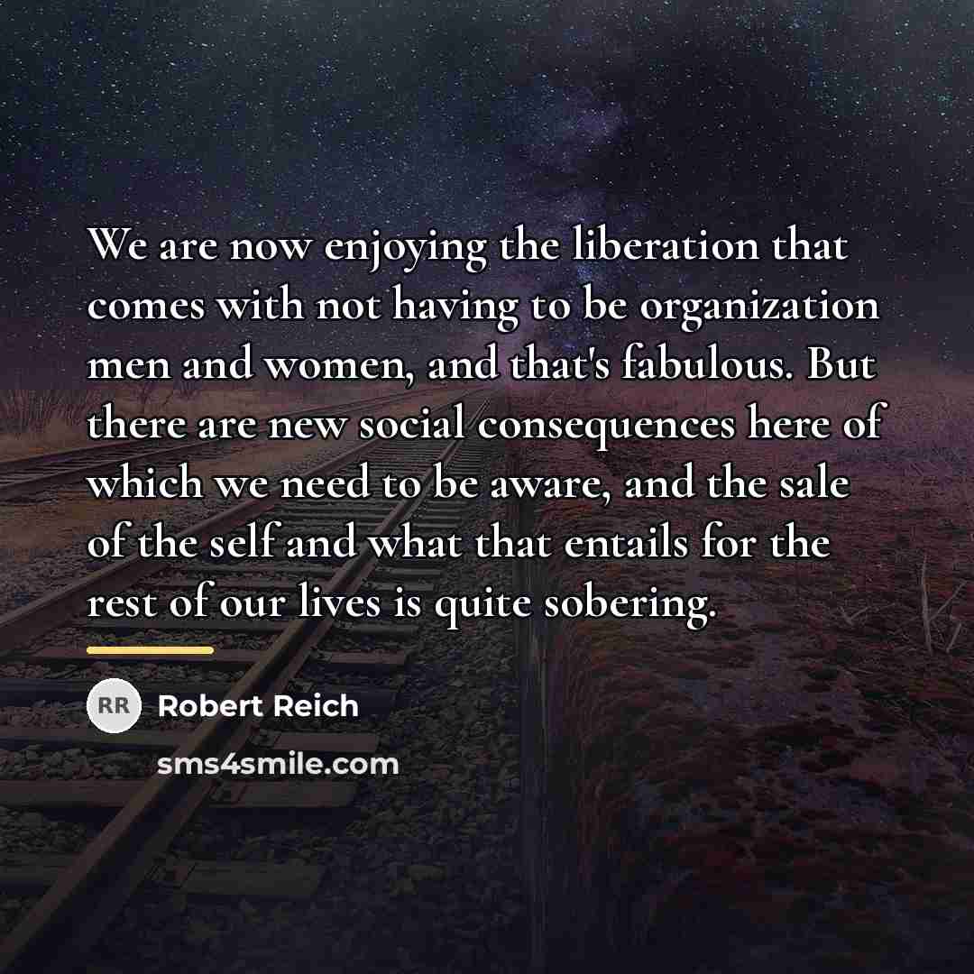 “We are now enjoying the liberation that comes with not…” quote by Robert Reich