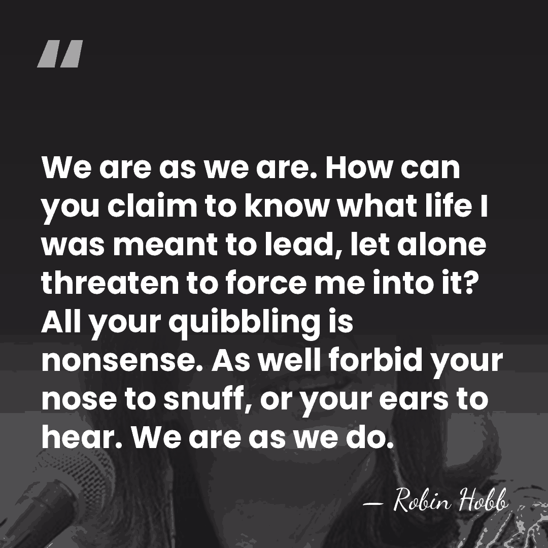 We are as we are. How can you claim to know what&hellip; - Robin Hobb