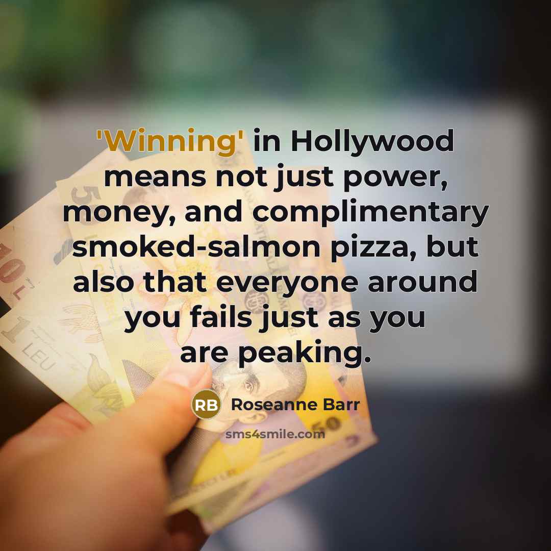 “'Winning' in Hollywood means not just power, money, and complimentary…” quote by Roseanne Barr
