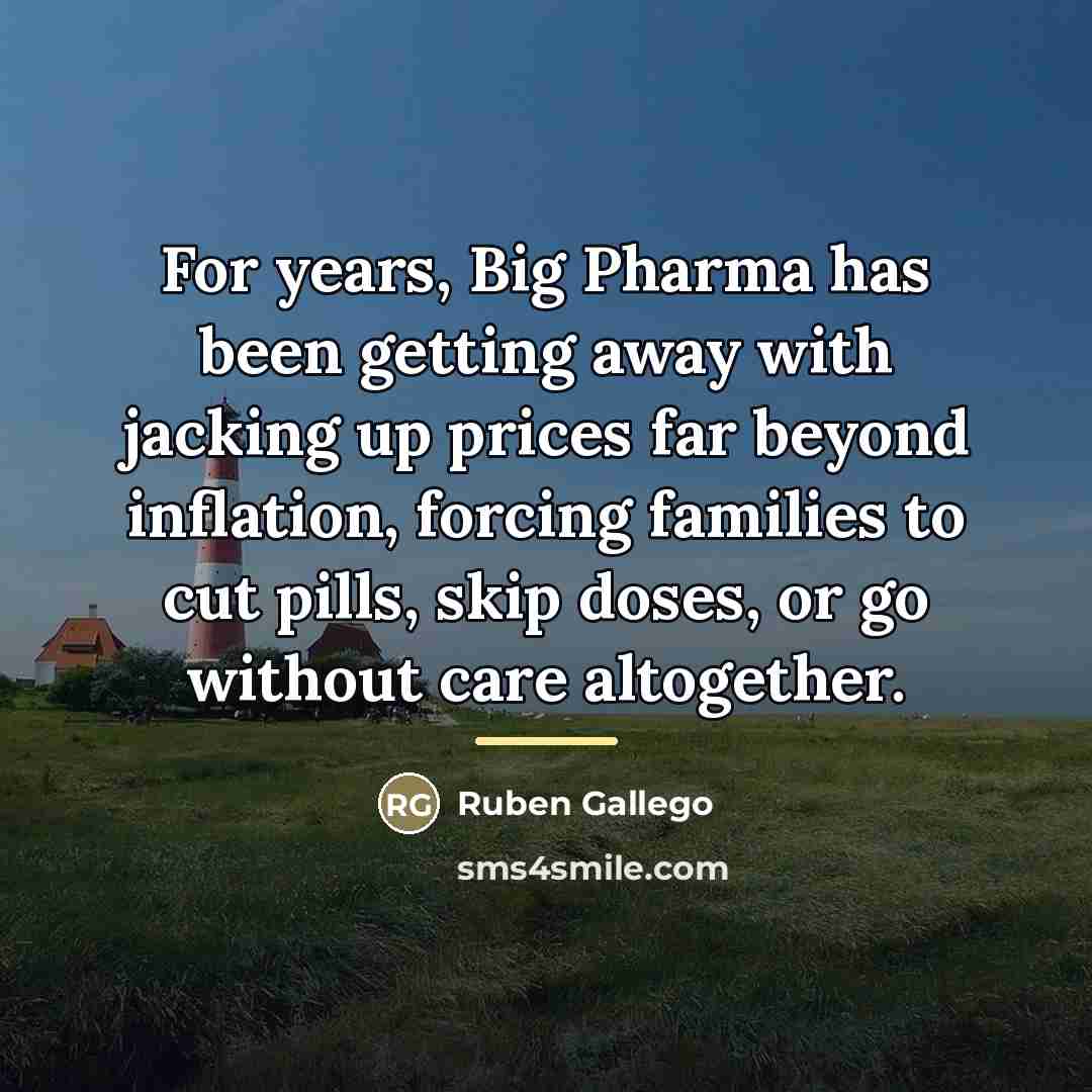 “For years, Big Pharma has been getting away with jacking…” quote by Ruben Gallego