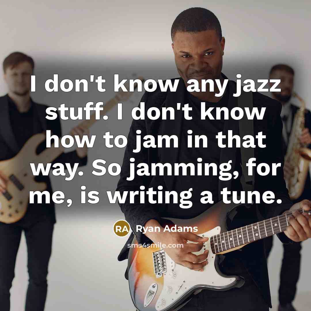 “I don't know any jazz stuff. I don't know how…” quote by Ryan Adams