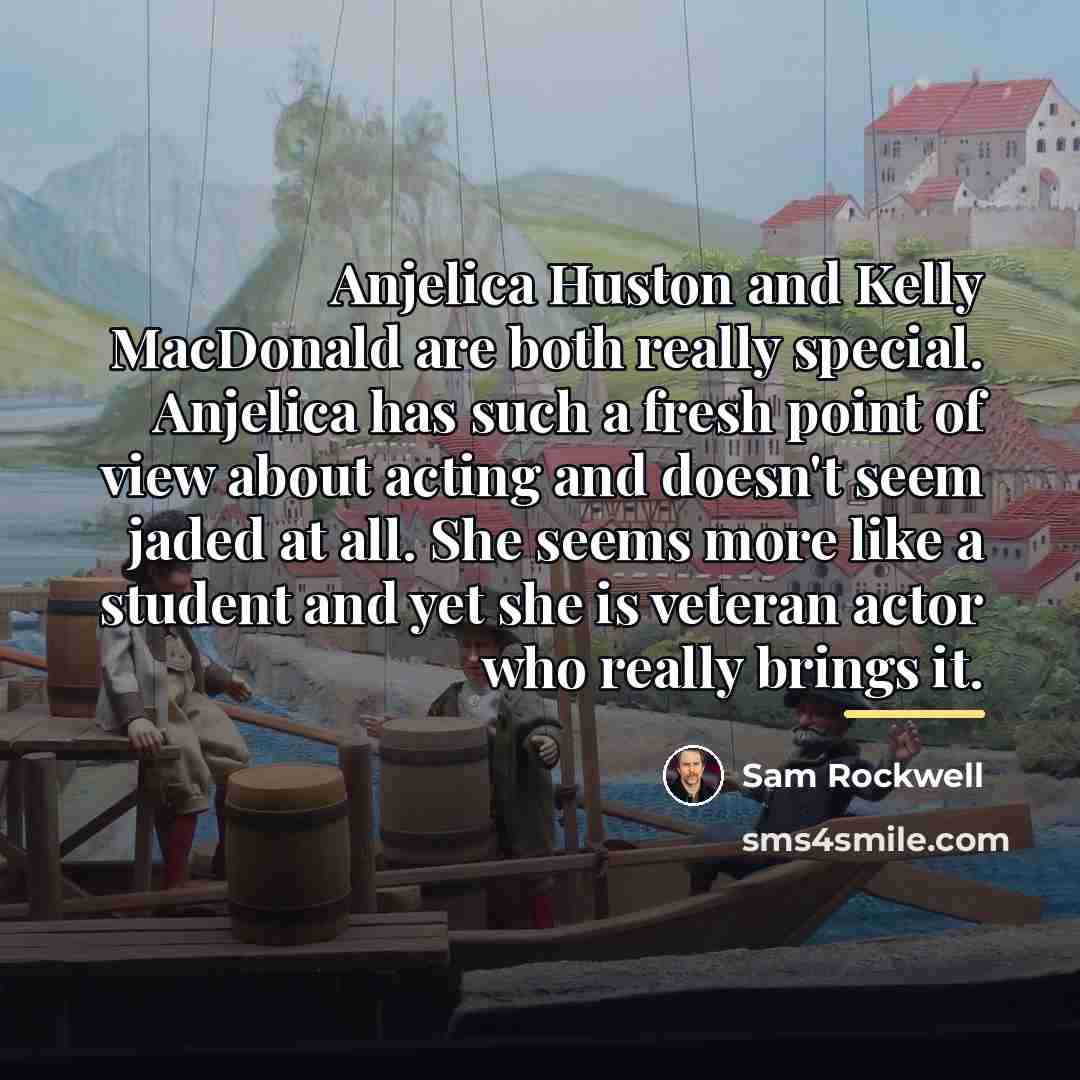 “Anjelica Huston and Kelly MacDonald are both really special. Anjelica…” quote by Sam Rockwell
