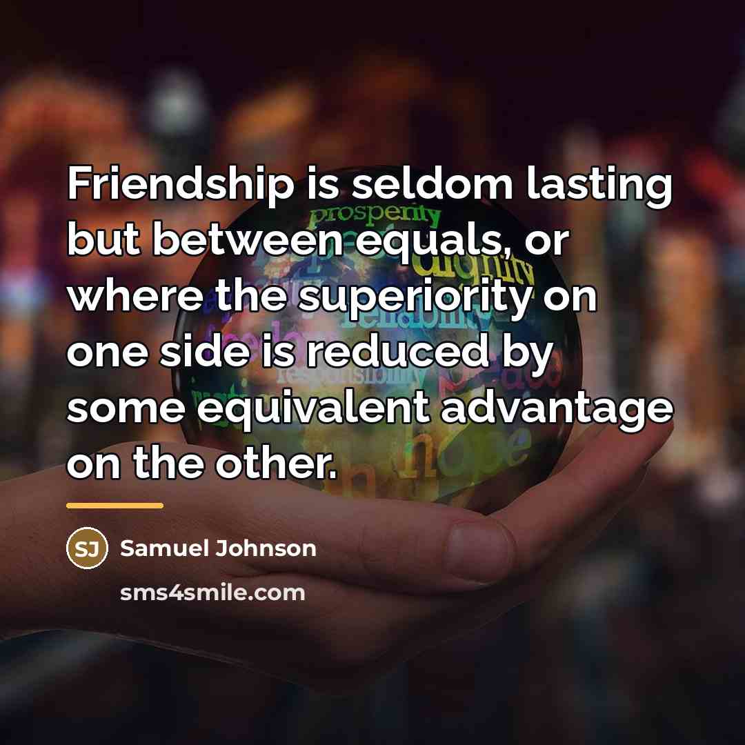 “Friendship is seldom lasting but between equals, or where the…” quote by Samuel Johnson