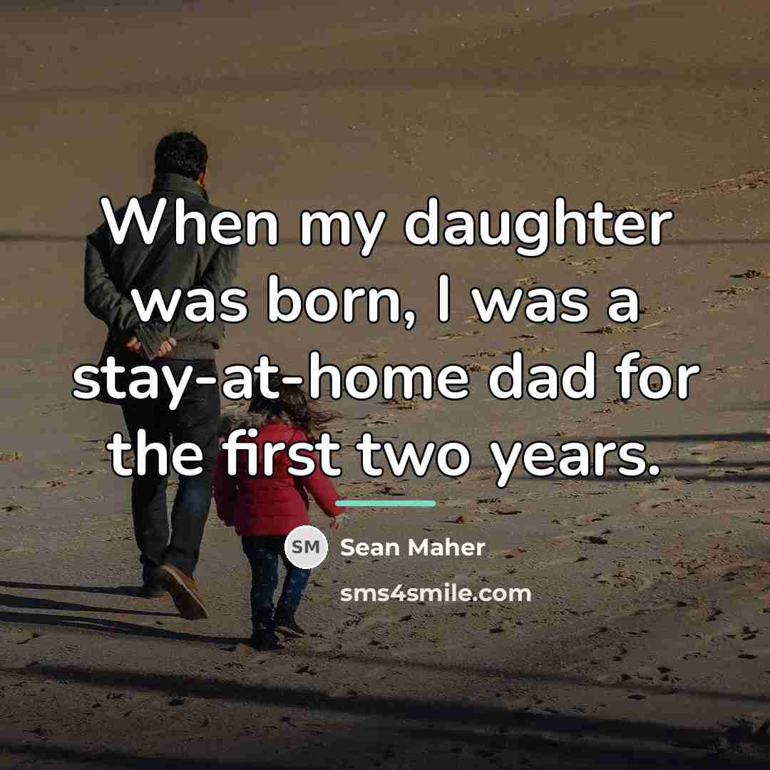 “When my daughter was born, I was a stay-at-home dad…” quote by Sean Maher