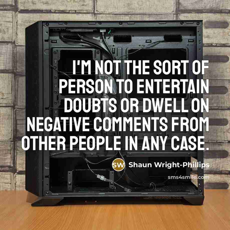 “I'm not the sort of person to entertain doubts or…” quote by Shaun Wright-Phillips