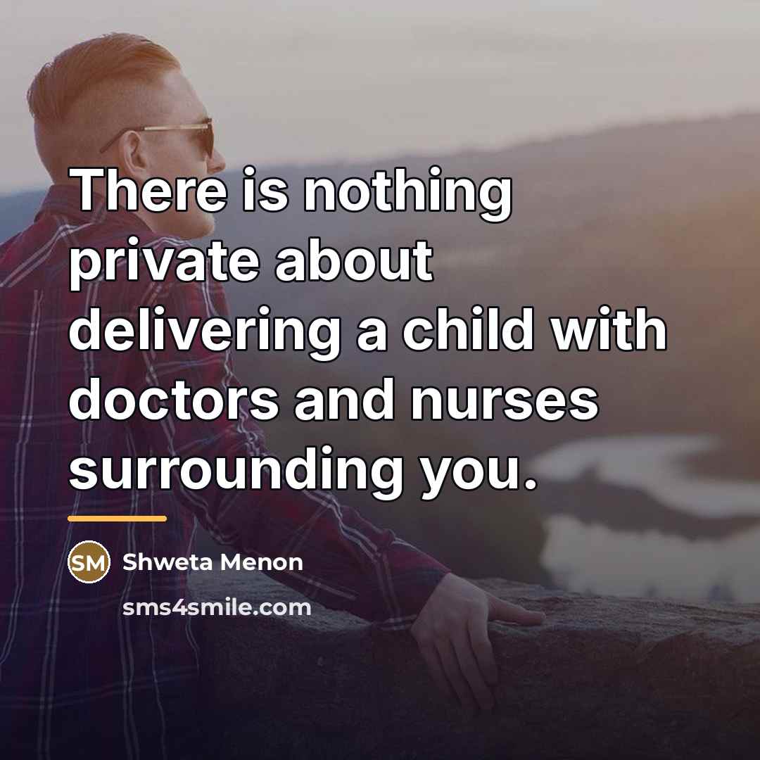 “There is nothing private about delivering a child with doctors…” quote by Shweta Menon