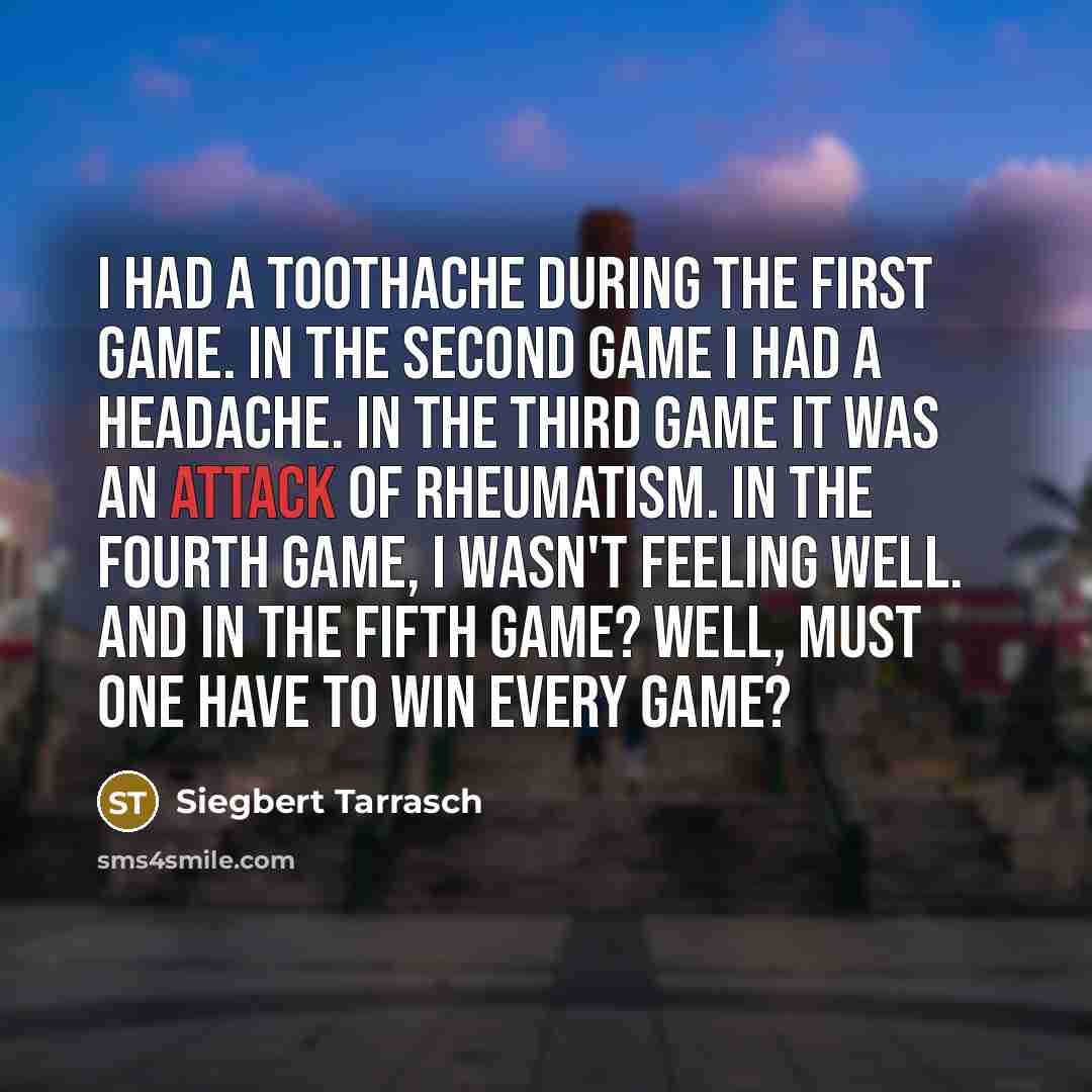 “I had a toothache during the first game. In the…” quote by Siegbert Tarrasch