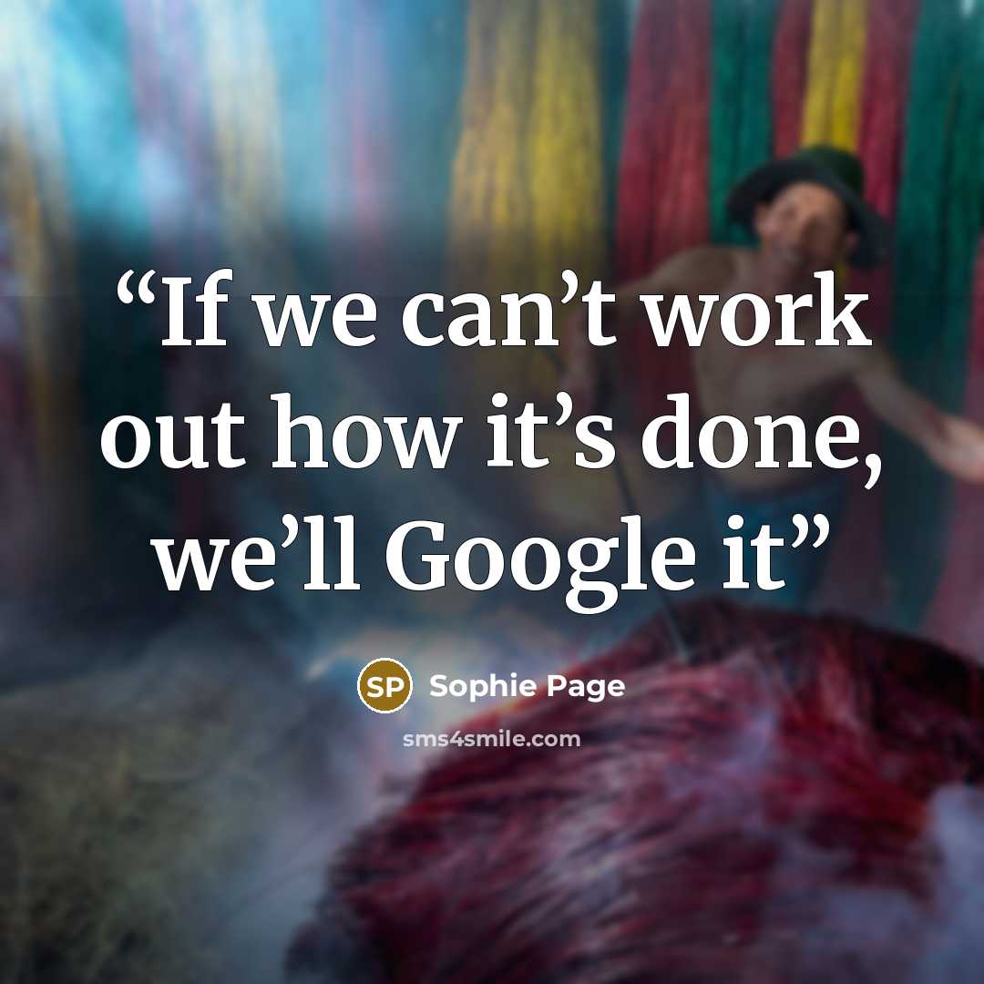 “If we can’t work out how it’s done, we’ll Google it” quote by Sophie Page