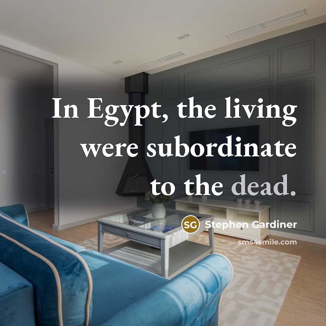“In Egypt, the living were subordinate to the dead.…” quote by Stephen Gardiner