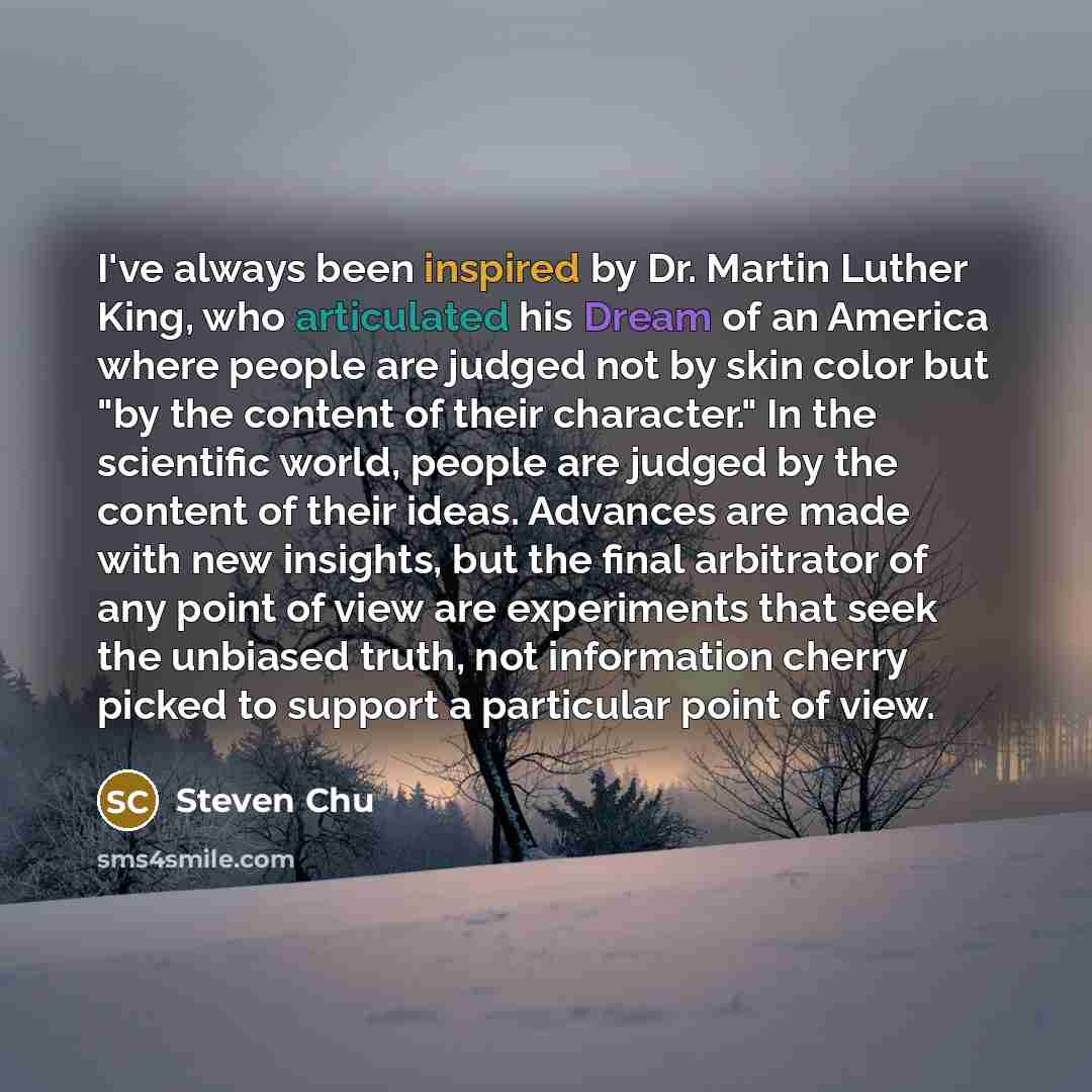“I've always been inspired by Dr. Martin Luther King, who…” quote by Steven Chu