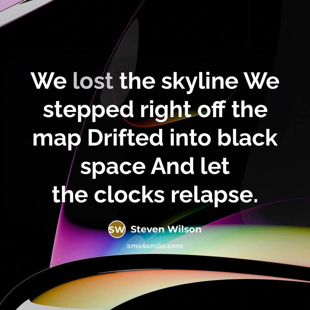 “We lost the skyline We stepped right off the map…” quote by Steven Wilson