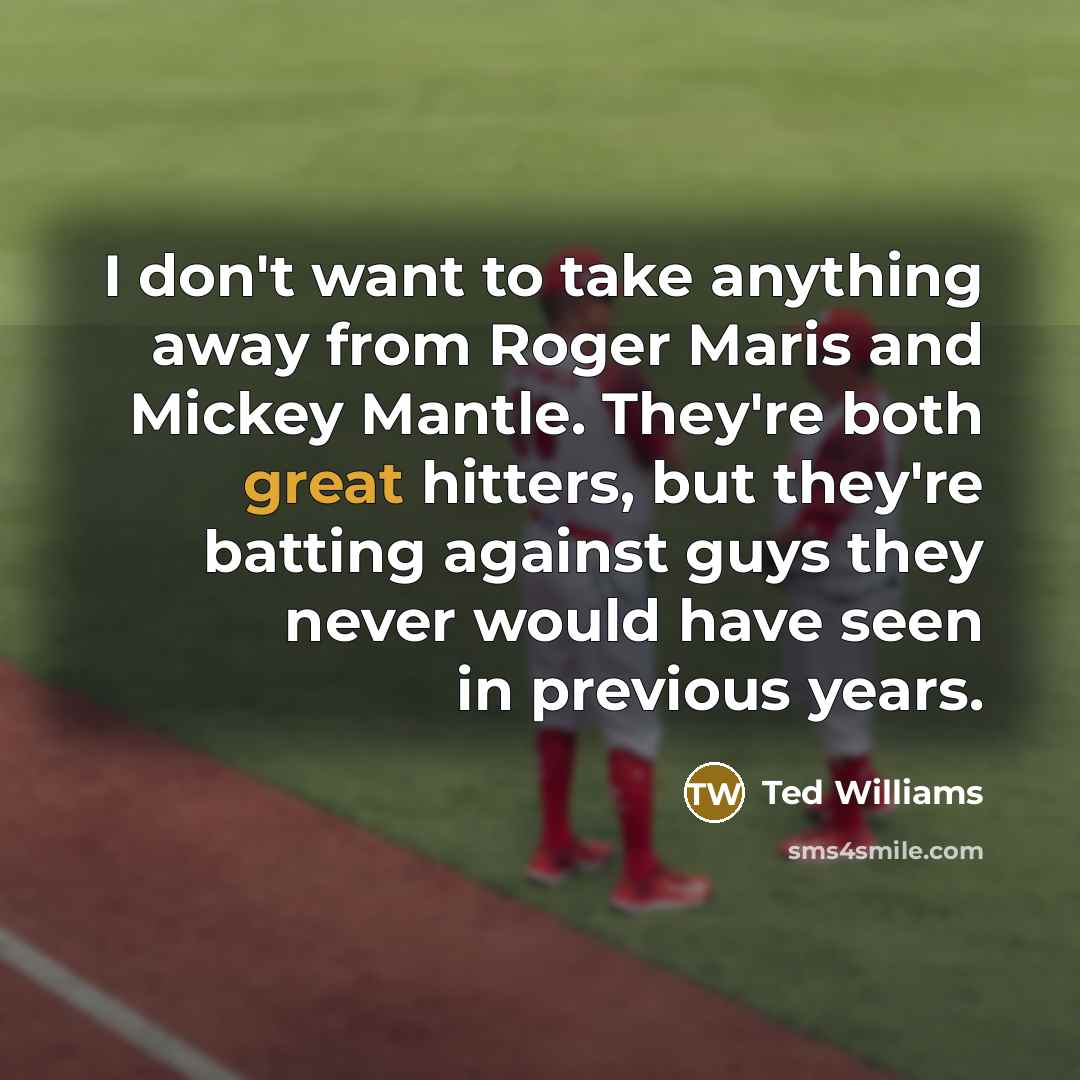 “I don't want to take anything away from Roger Maris…” quote by Ted Williams