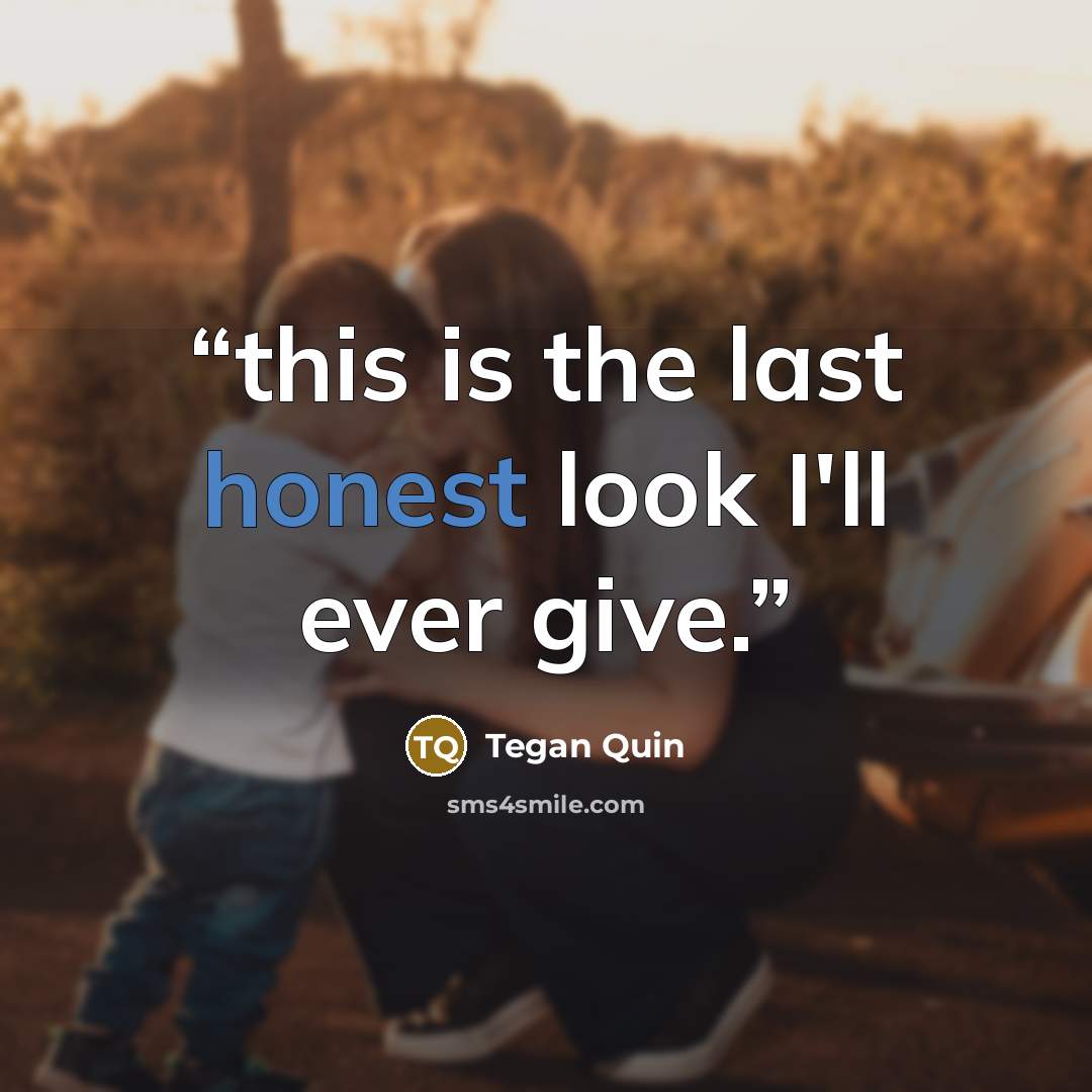 “this is the last honest look I'll ever give.” quote by Tegan Quin