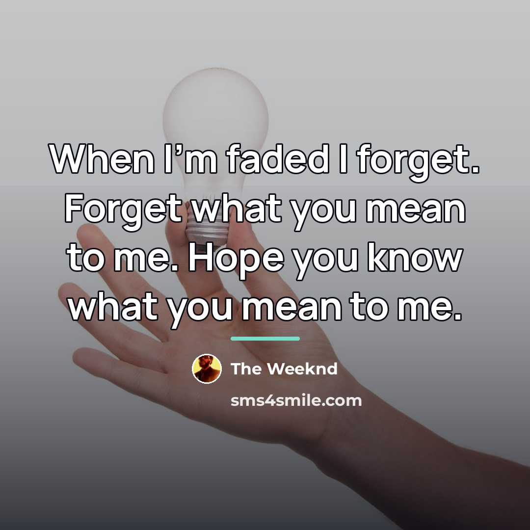 “When I'm faded I forget. Forget what you mean to…” quote by The Weeknd