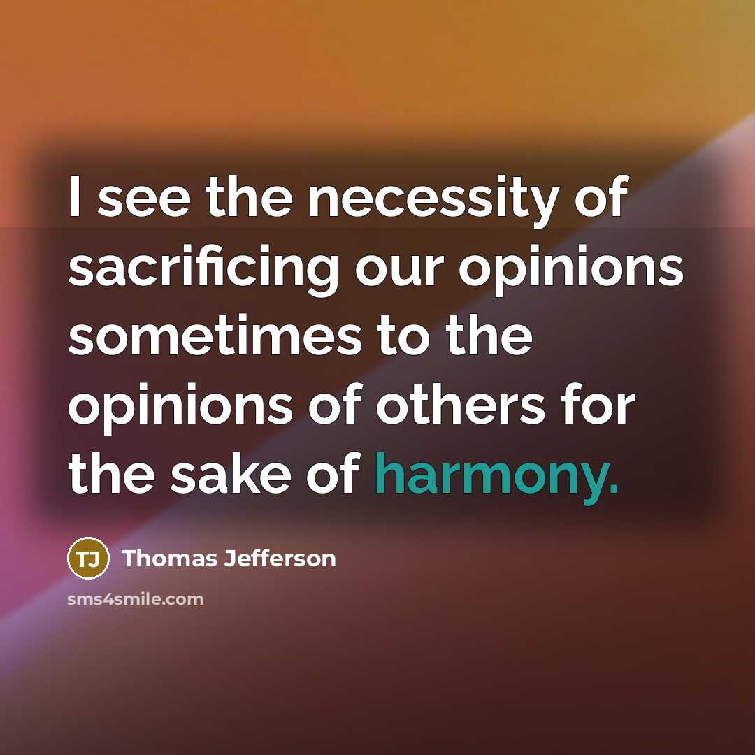 “I see the necessity of sacrificing our opinions sometimes to…” quote by Thomas Jefferson