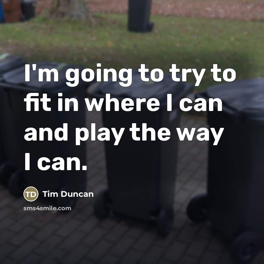 “I'm going to try to fit in where I can…” quote by Tim Duncan