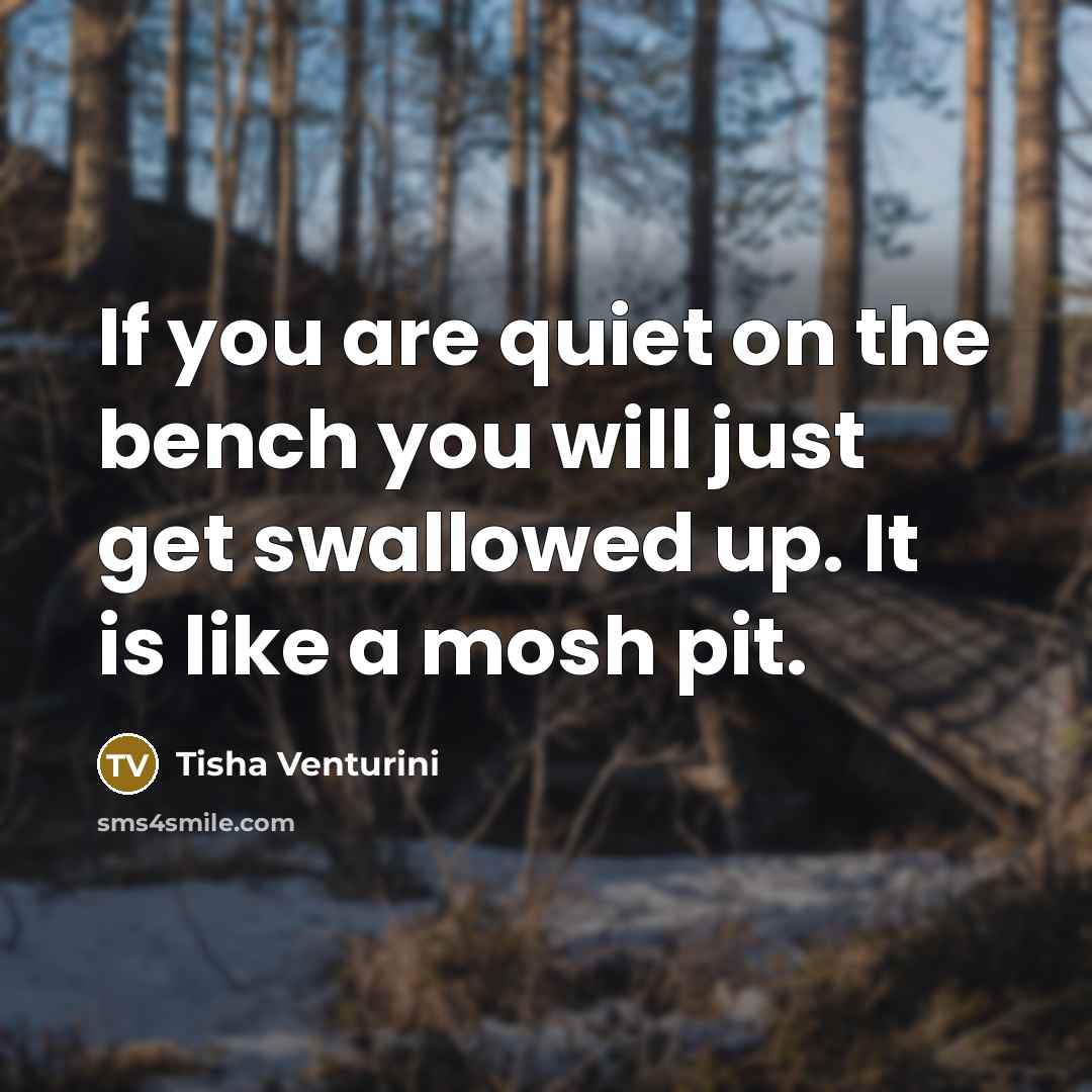 “If you are quiet on the bench you will just…” quote by Tisha Venturini