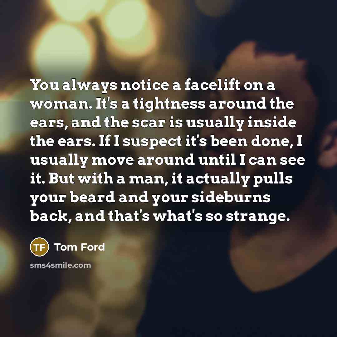 “You always notice a facelift on a woman. It's a…” quote by Tom Ford