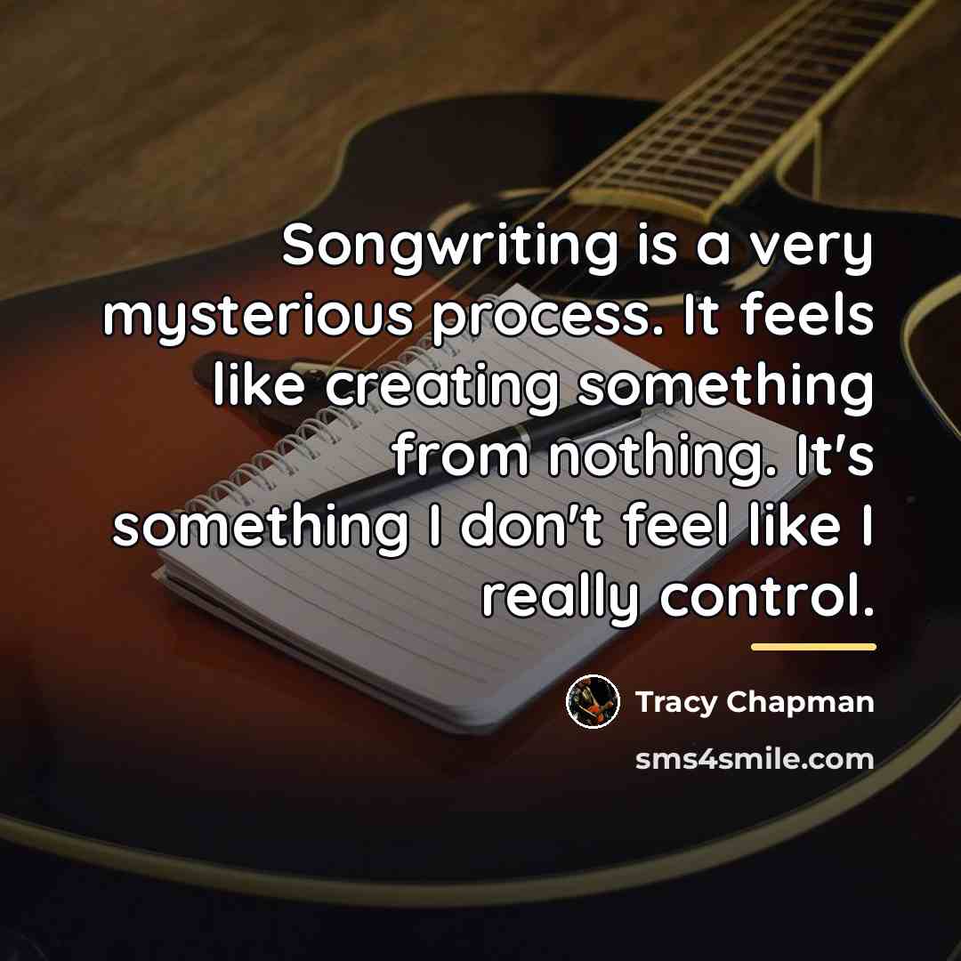 “Songwriting is a very mysterious process. It feels like creating…” quote by Tracy Chapman