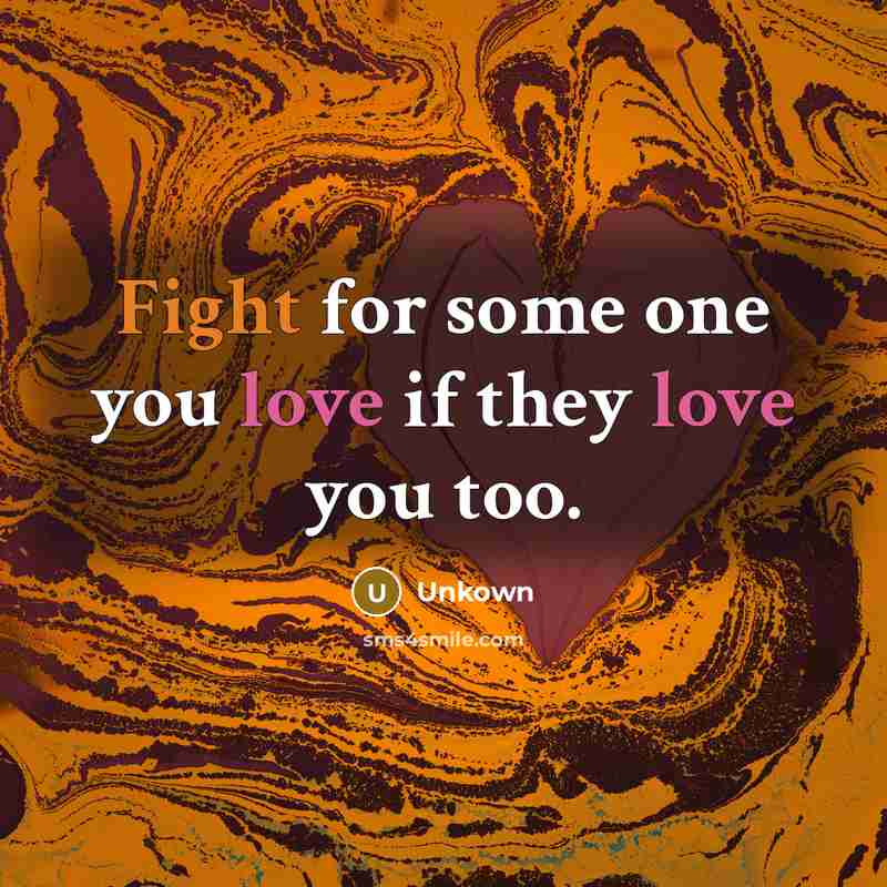 “Fight for some one you love if they love you too.” quote by Unkown