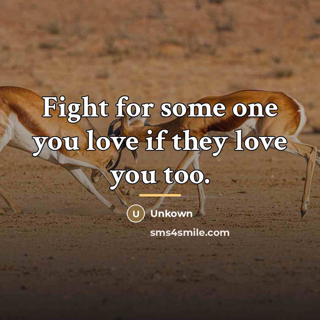 “Fight for some one you love if they love you…” quote by Unkown