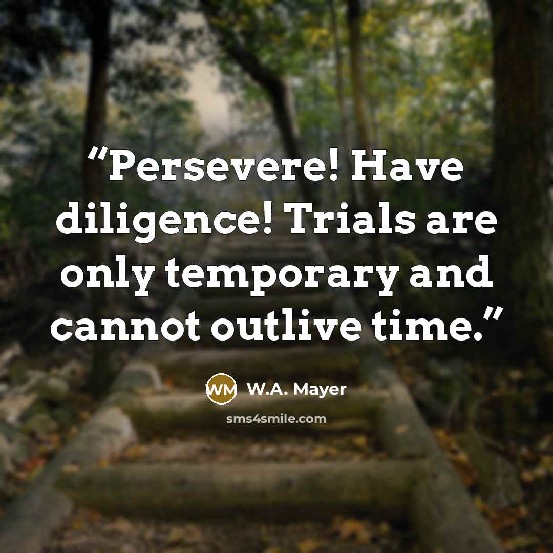 “Persevere! Have diligence! Trials are only temporary and cannot outlive time.” quote by W.A. Mayer