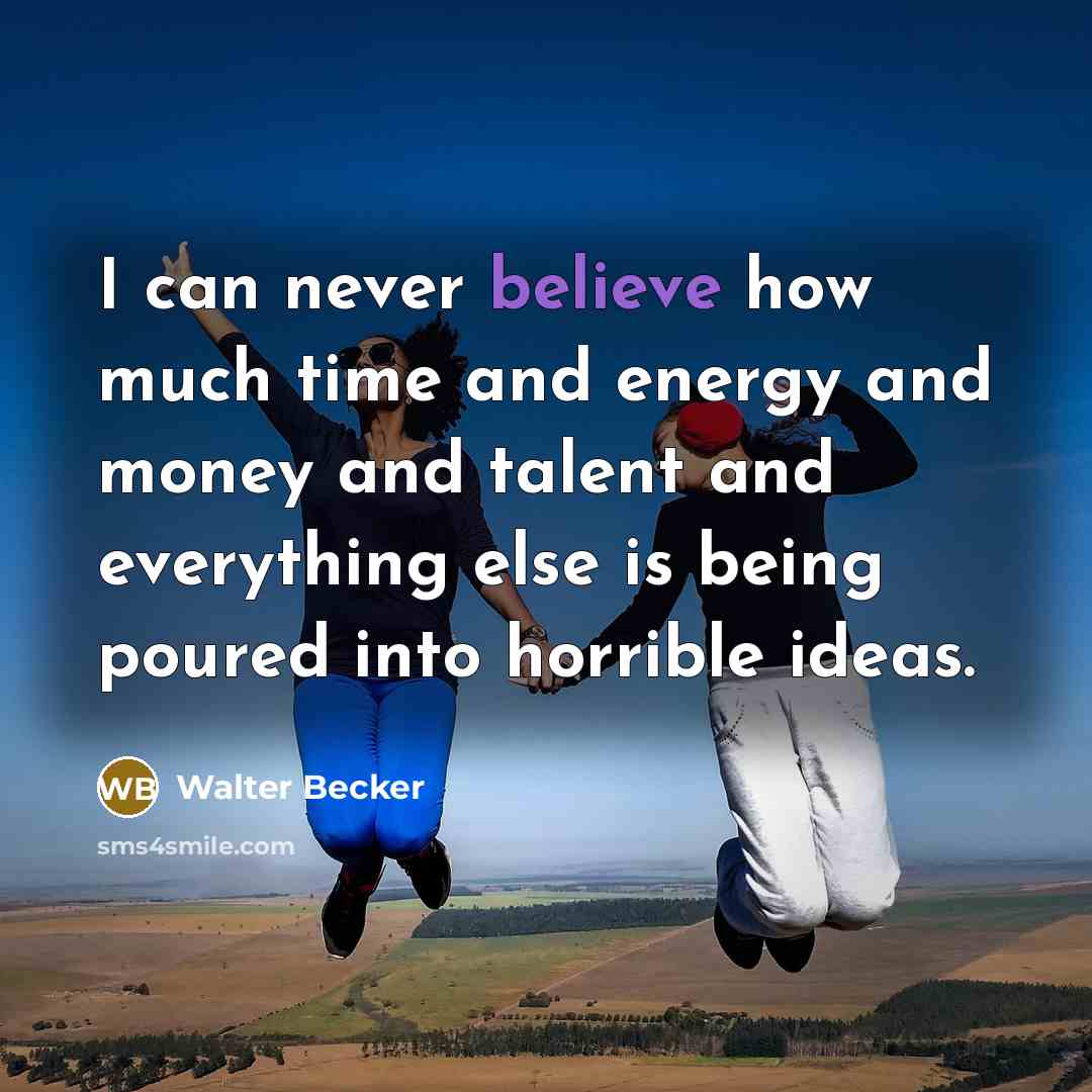 “I can never believe how much time and energy and…” quote by Walter Becker