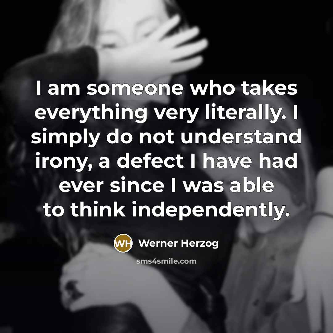 “I am someone who takes everything very literally. I simply…” quote by Werner Herzog