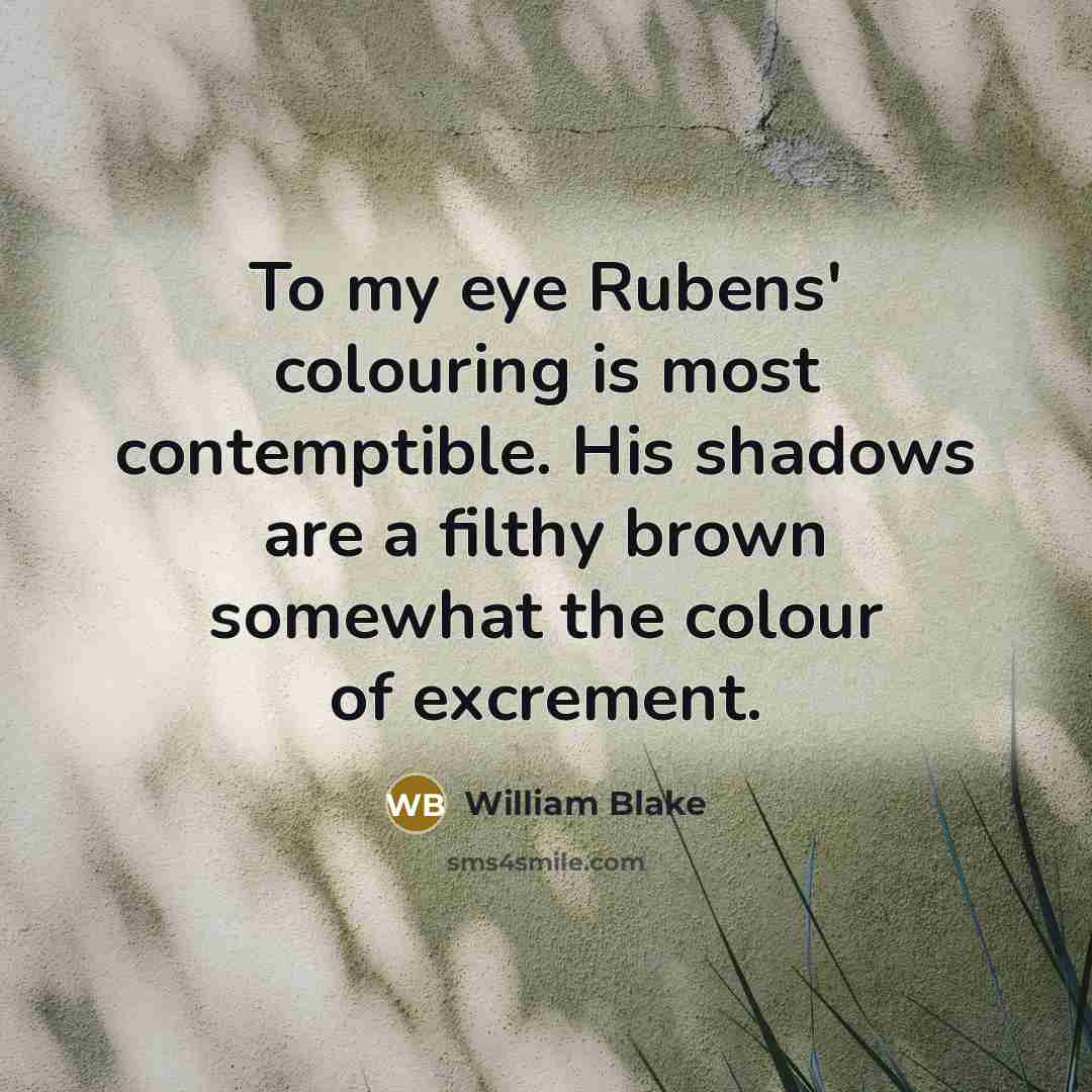 “To my eye Rubens' colouring is most contemptible. His shadows…” quote by William Blake